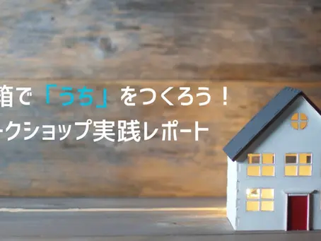 【実施レポート noteのご案内】空き箱でうちをつくろう