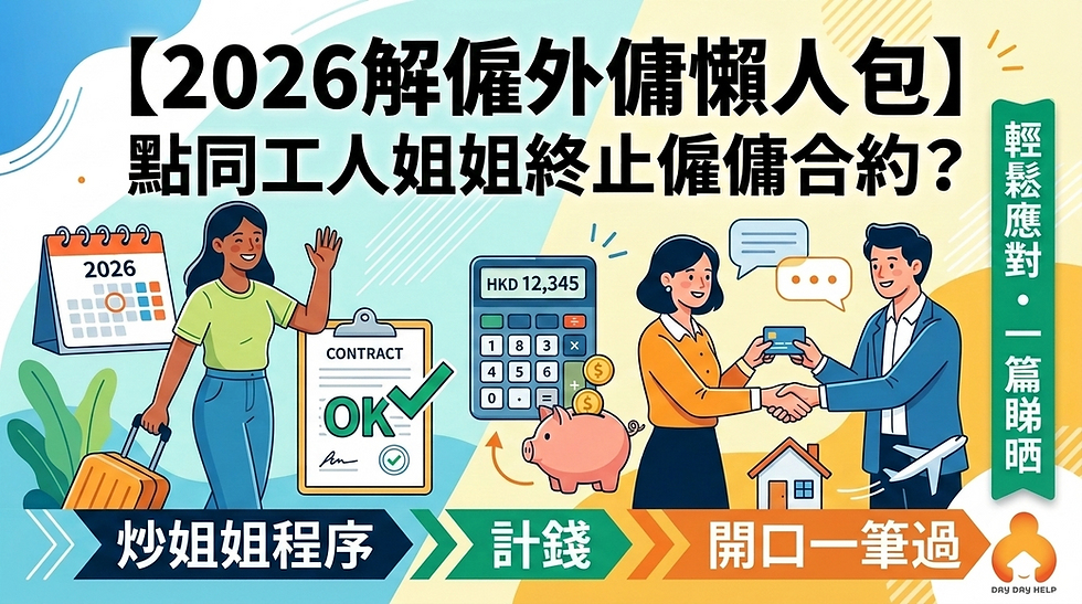 【2026解僱外傭懶人包】點同工人姐姐終止僱傭合約?炒姐姐程序、計錢、開口一篇睇晒