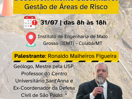 Card de divulgação do "Workshop: Qualificação para o Desenvolvimento Sustentável e Gestão de Áreas de Risco". O evento ocorrerá em 31 de julho, das 8h às 18h, no Instituto de Engenharia de Mato Grosso (IEMT) em Cuiabá/MT. O palestrante é Ronaldo Malheiros Figueira, geólogo e mestre pela USP, que aparece em uma foto sorrindo e falando ao microfone. O cartaz tem fundo amarelo e branco com faixas de sinalização de perigo no topo. Na parte inferior, estão os logotipos dos organizadores (Geoclube, IEMT, Febrageo, Agemat, Singemat), do apoio (ABGE, NPED) e do patrocínio (CREA-MT).