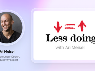Case Study: Ari Meisel - Less Doing