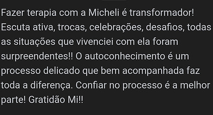 print de depoimento 5 estrelas da cliente E " Fazer terapia com a Micheli é transformador! Escuta ativa, trocas, celebrações, desafios, todas as situações que vivenciei com ela foram surpreendentes!! O autoconhecimeto é um processo delicado que bem acompanhada faz toda a diferença. Confiar no processo é a melhor parte! Gratidão Mi!"