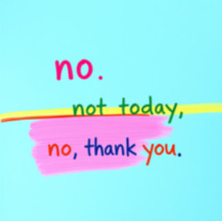 A colourful sign that says, no, not today, no thank you