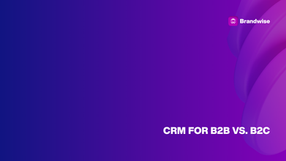 CRM for B2B vs. B2C