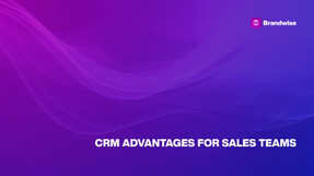 CRM Advantages for Sales Teams