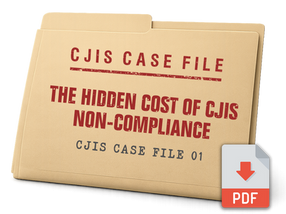 The Hidden Cost of CJIS Non-Compliance | CJIS Case File 01