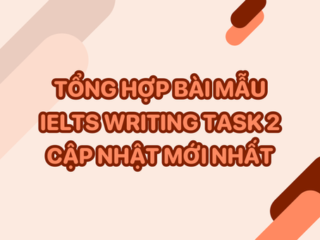 Tổng hợp bài mẫu IELTS Writing Task 2 cập nhật mới nhất
