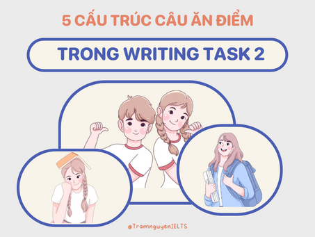 Bỏ túi các cấu trúc câu ăn điểm trong Writing IELTS Task 2 để chinh phục band điểm thật cao!