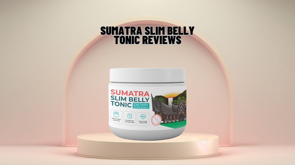 Sumatra Slim Belly Tonic Reviews Consumer Reports Sumatra Slim Belly Tonic Reviews: Does It Really Work for Weight Loss?