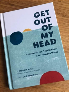 Here Are 10 Lessons From The Book Get Out of My Head: Inspiration For Overthinkers In An Anxious World By Meredith Arthur: