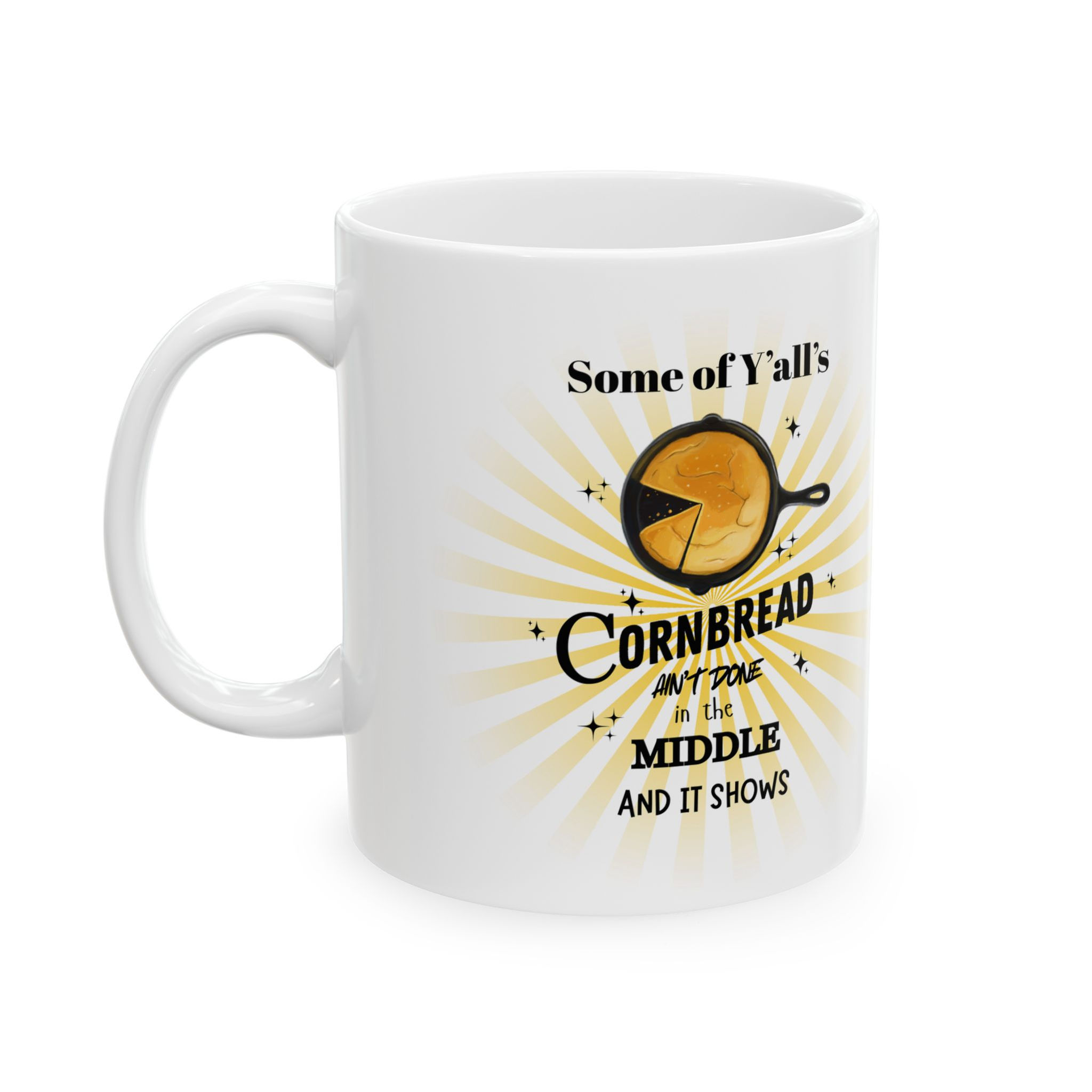 SOME OF YA'LL'S CORNBREAD AIN'T DONE IN THE MIDDLE Ceramic Mug 11 oz.