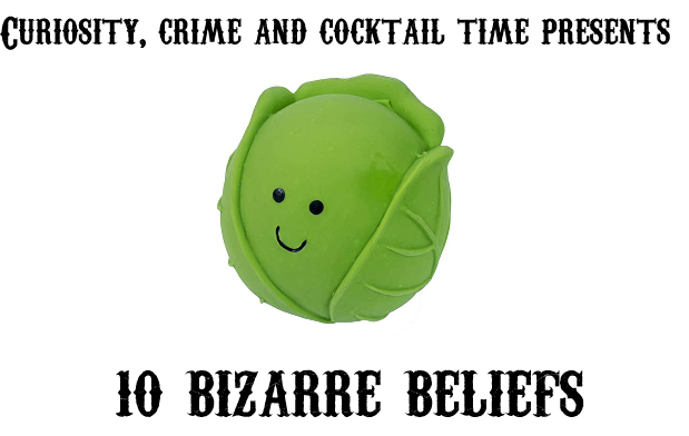 Curiosity crime and cocktail time, bizarre beliefs