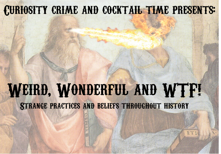 curiosity crime and cocktail time, bizarre beliefs, strange but true, weird history