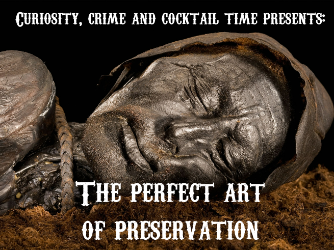 curiosity crime and cocktail time, real corpses, mummies, real mummies, preservation, embalming, natural embalming