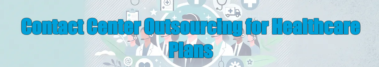Contact Center Outsourcing for Healthcare Plans