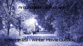 Aroundtable.ca Podcast: Episode 29 - Winter Movie Outlook