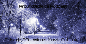 Aroundtable.ca Podcast: Episode 29 - Winter Movie Outlook