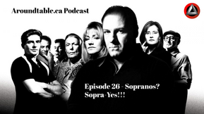 Aroundtable.ca Podcast: Episode 26 - Sopranos? Sopra-Yes!!!