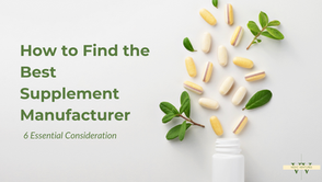 How to Find the Best Supplement Manufacturer: 6 Essential Considerations