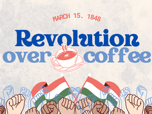 Revolution Over Coffee? The Surprising Story of Hungary’s 1848 Uprising
