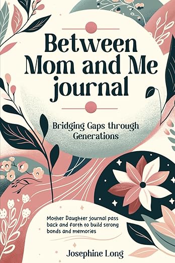 Cover of the journal 'Between Mom and Me', featuring floral illustrations and the subtitle 'Bridging Gaps through Generations'.
