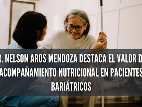Dr. Nelson Aros Mendoza destaca el valor del acompañamiento nutricional en pacientes bariátricos