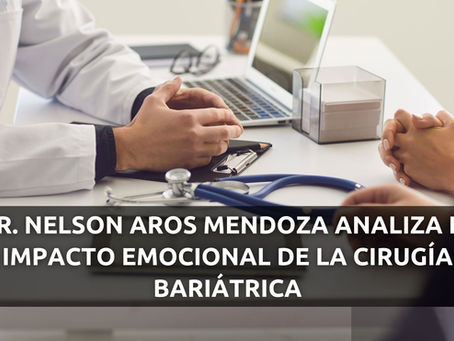 Dr. Nelson Aros Mendoza analiza el impacto emocional de la cirugía bariátrica