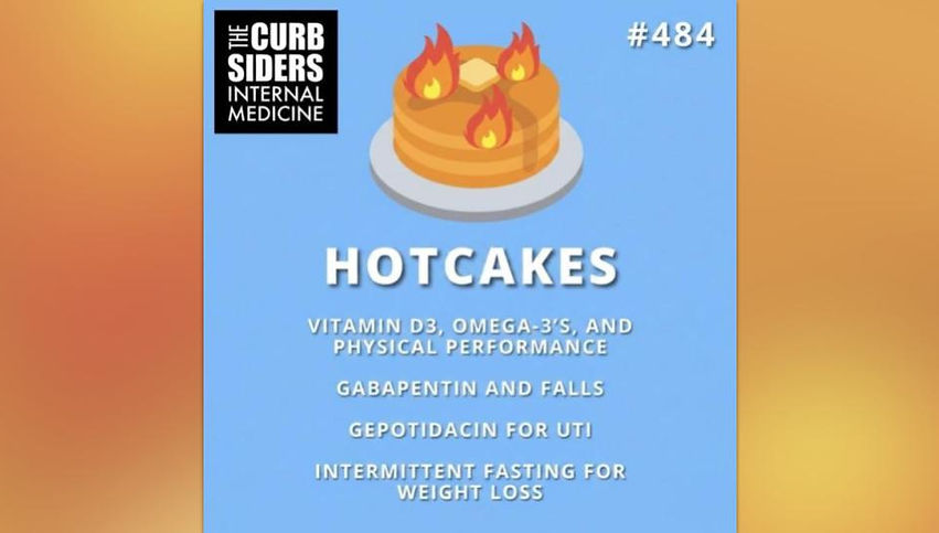Hotcakes: Vitamin D3, Omega-3 Fatty Acids, & Physical Performance, Gabapentin & Falls, Gepotidacin for UTI, & Intermittent Fasting for Weight Loss with Dr. Laura Glick, Dr. Rahul Ganatra, Dr. Matthew Watto, Dr. Paul Williams on the BackTable Curbsiders Podcast