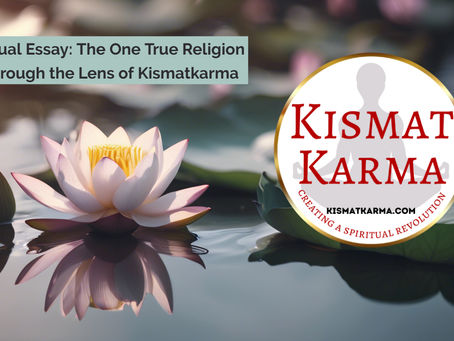 Spiritual Essay: The One True Religion – Through the Lens of Kismatkarma