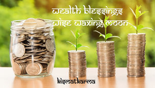 WAXING MOON WEALTH ABUNDANCE BLESSINGS 4th-13th May 2019
