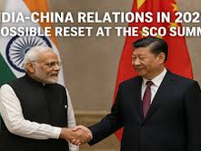 Modi-Xi 2025 वार्ता: भारत-चीन संबंधों में आउटलुक और प्रमुख परिणाम