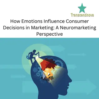 How Emotions Influence Consumer Decisions in Marketing: A Neuromarketing Perspective
