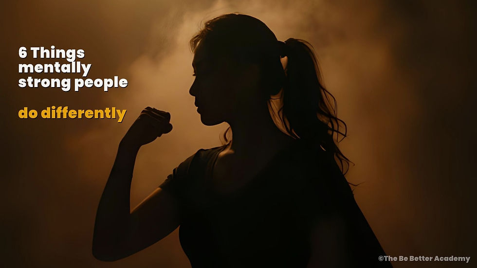 6 Things Mentally Strong People Do Differently