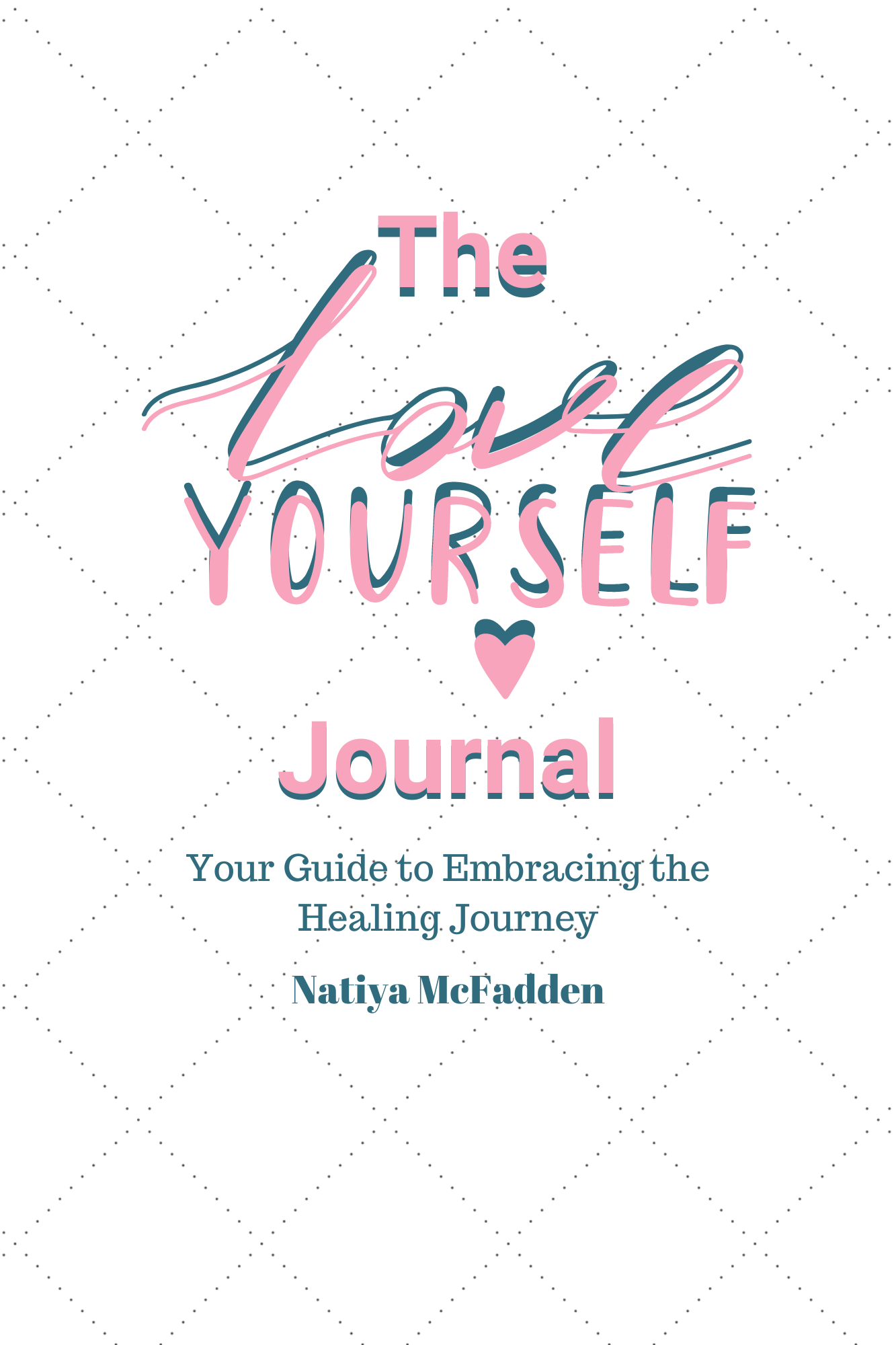 The Love Yourself Journal: Your Guide to Embracing the Healing Journey