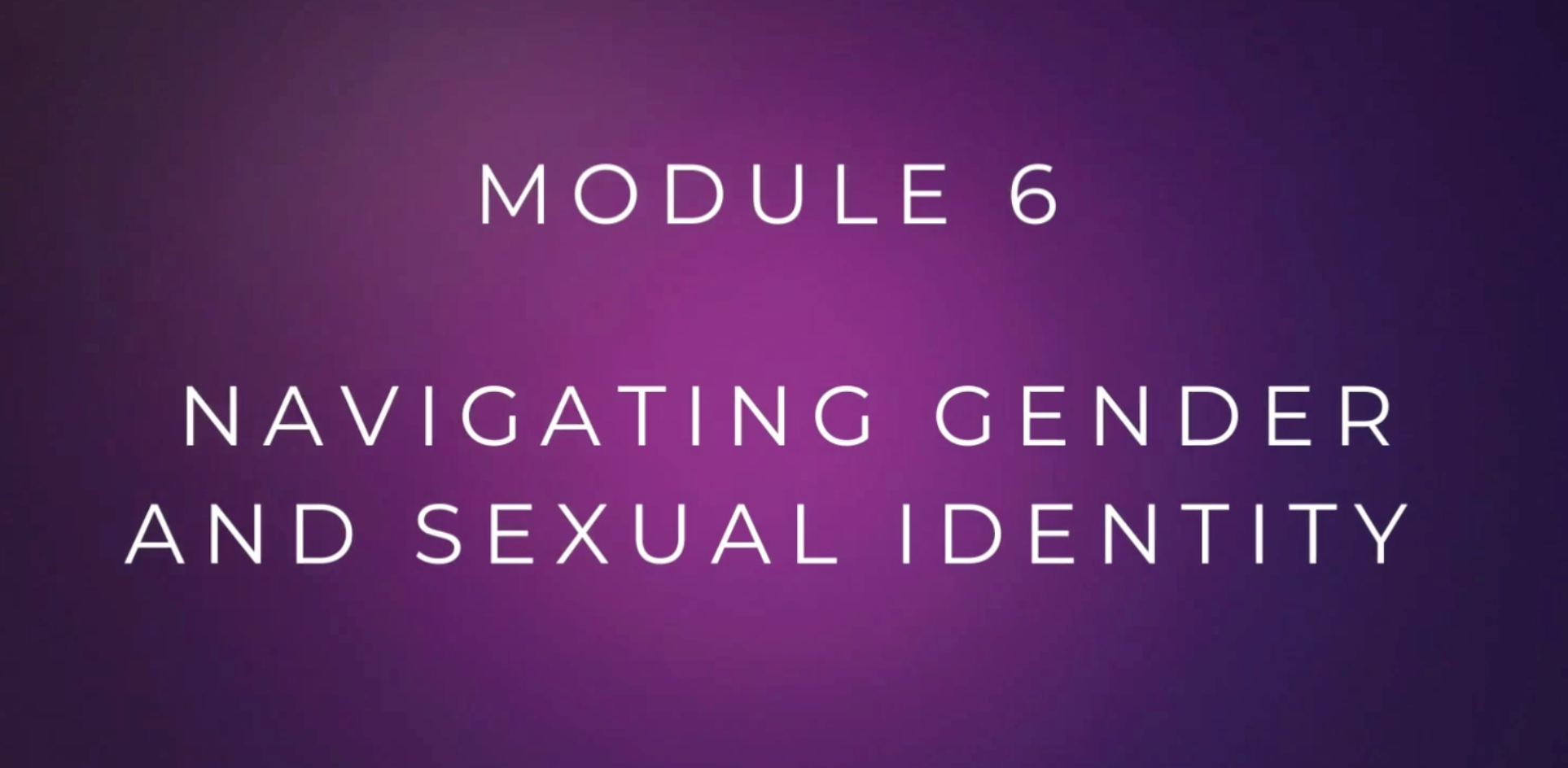 Raising Sexually Healthy Teenagers Module 6: Navigating Gender & Sexual Identity