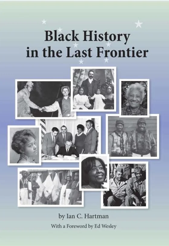 cover of Black History in the Last Frontier by Ian C. Hartman with a forward by Ed Wesley, with collage of photos