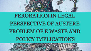 PERORATION IN LEGAL PERSPECTIVE OF AUSTERE PROBLEM OF E WASTE AND POLICY IMPLICATIONS