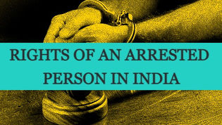 RIGHTS OF AN ARRESTED PERSON IN INDIA