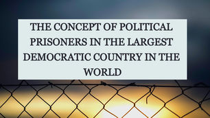 THE CONCEPT OF POLITICAL PRISONERS IN THE LARGEST DEMOCRATIC COUNTRY IN THE WORLD