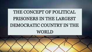 THE CONCEPT OF POLITICAL PRISONERS IN THE LARGEST DEMOCRATIC COUNTRY IN THE WORLD