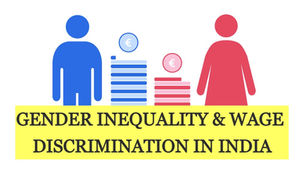 GENDER INEQUALITY & WAGE DISCRIMINATION IN INDIA
