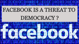 FACEBOOK IS A THREAT TO DEMOCRACY ?