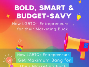 Bold, Smart & Budget-Savvy: How LGBTQ+ Entrepreneurs Get Maximum Bang for Their Marketing Buck