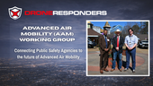 DRONERESPONDERS Announces National Advanced Air Mobility Working Group to Support Public Safety Aviation