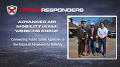 DRONERESPONDERS Announces National Advanced Air Mobility Working Group to Support Public Safety Aviation 