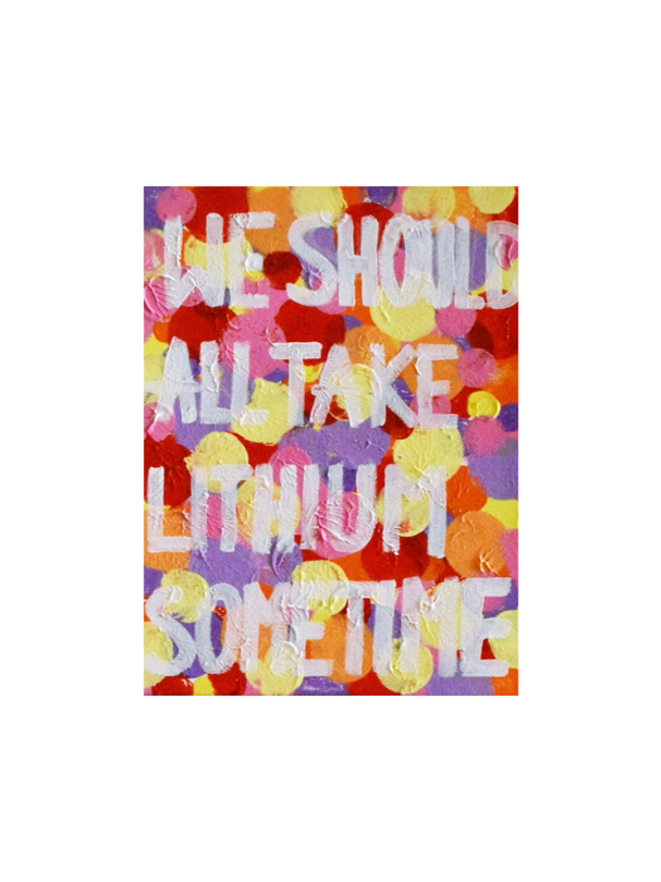 "WE SHOULD ALL TAKE LITHIUM SOMETIME"