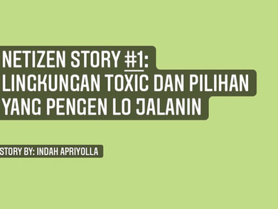 Netizen Story #1: Lingkungan Toxic dan Pilihan Yang Pengen Lo Jalanin