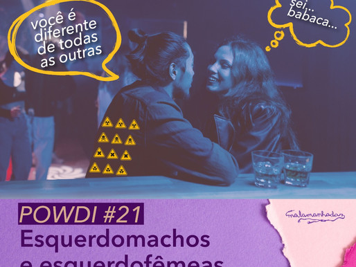 Powdi #21 Esquerdomachos e esquerdofêmeas (Dates Ruins 2.0)