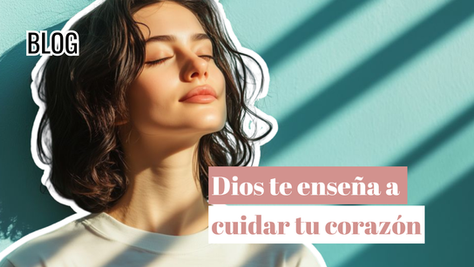 Dios te enseña a cuidar tu corazón
