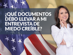 ¿Qué documentos debo llevar a mi entrevista de miedo creíble?