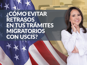 ¿Cómo evitar retrasos en tus trámites migratorios con USCIS?